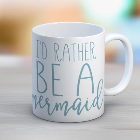 I'D RATHER BE A MERMAID MUG