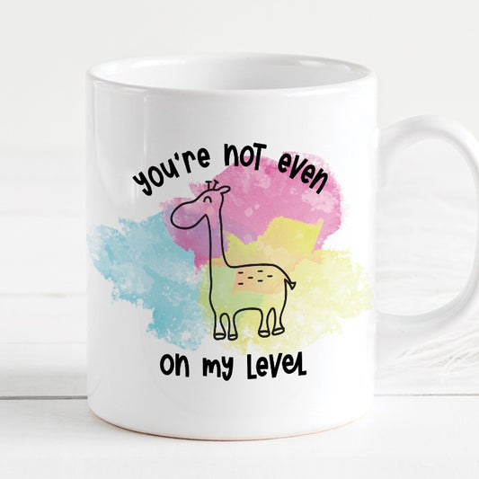 YOU'RE NOT EVEN ON MY LEVEL MUG